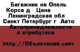 Багажник на Опель Корса д › Цена ­ 3 300 - Ленинградская обл., Санкт-Петербург г. Авто » Автопринадлежности и атрибутика   